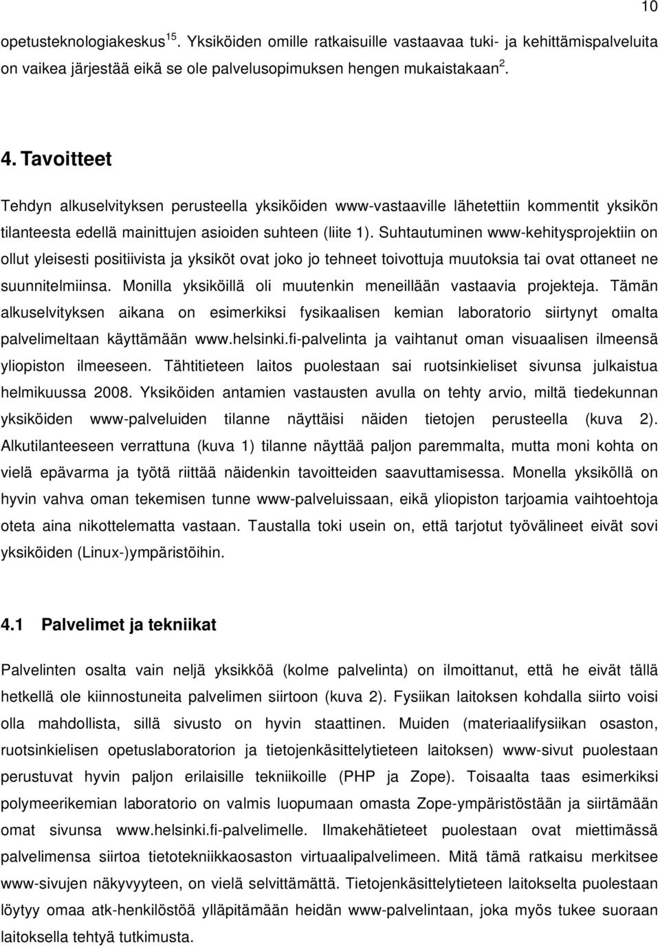 Suhtautuminen www-kehitysprojektiin on ollut yleisesti positiivista ja yksiköt ovat joko jo tehneet toivottuja muutoksia tai ovat ottaneet ne suunnitelmiinsa.