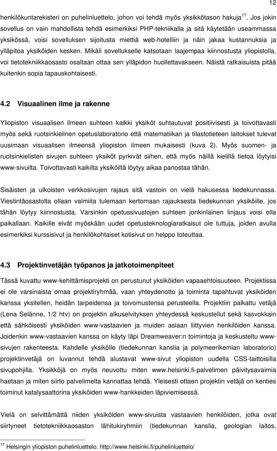 ylläpitoa yksiköiden kesken. Mikäli sovellukselle katsotaan laajempaa kiinnostusta yliopistolla, voi tietotekniikkaosasto osaltaan ottaa sen ylläpidon huollettavakseen.