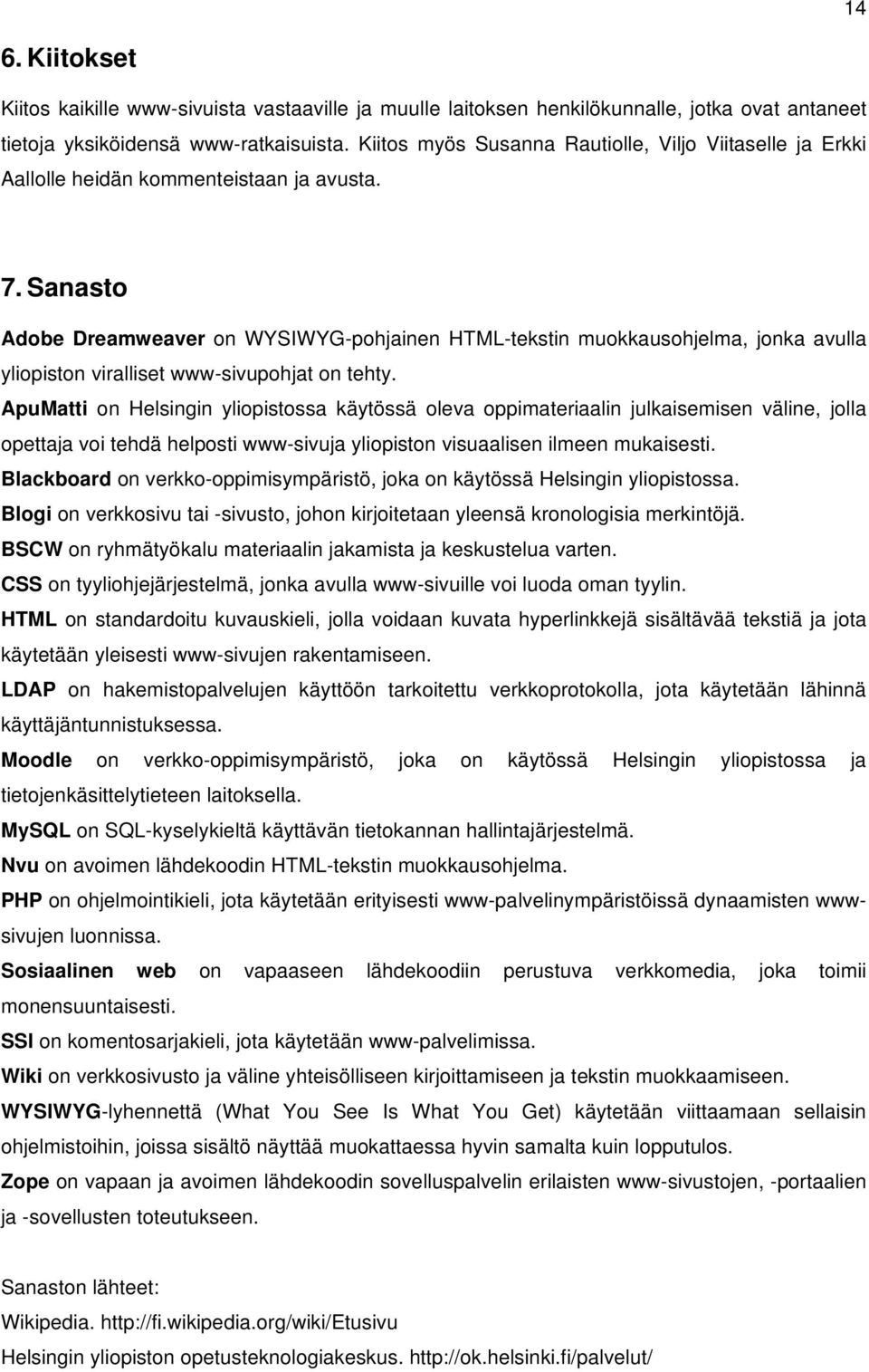 Sanasto Adobe Dreamweaver on WYSIWYG-pohjainen HTML-tekstin muokkausohjelma, jonka avulla yliopiston viralliset www-sivupohjat on tehty.