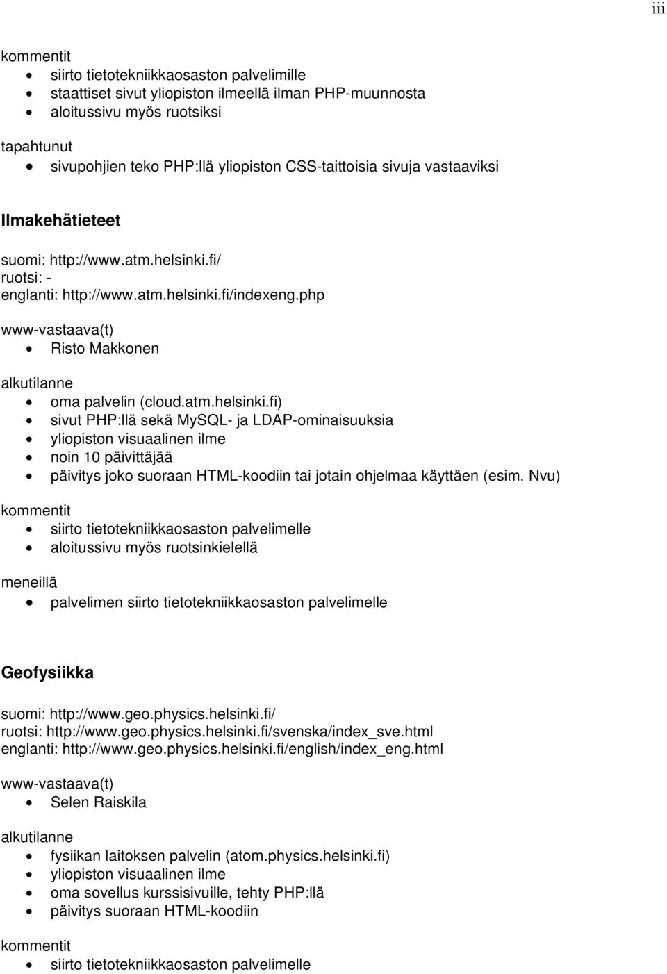 fi/ ruotsi: - englanti: http://www.atm.helsinki.fi/indexeng.php Risto Makkonen oma palvelin (cloud.atm.helsinki.fi) sivut PHP:llä sekä MySQL- ja LDAP-ominaisuuksia noin 10 päivittäjää päivitys joko suoraan HTML-koodiin tai jotain ohjelmaa käyttäen (esim.