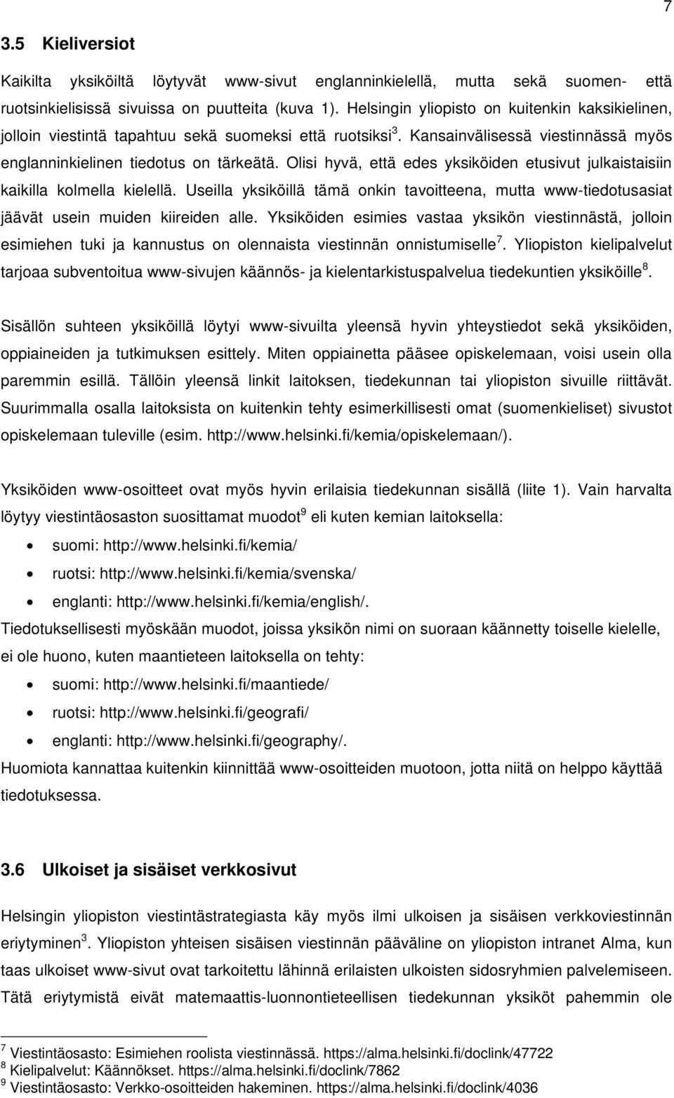 Olisi hyvä, että edes yksiköiden etusivut julkaistaisiin kaikilla kolmella kielellä. Useilla yksiköillä tämä onkin tavoitteena, mutta www-tiedotusasiat jäävät usein muiden kiireiden alle.