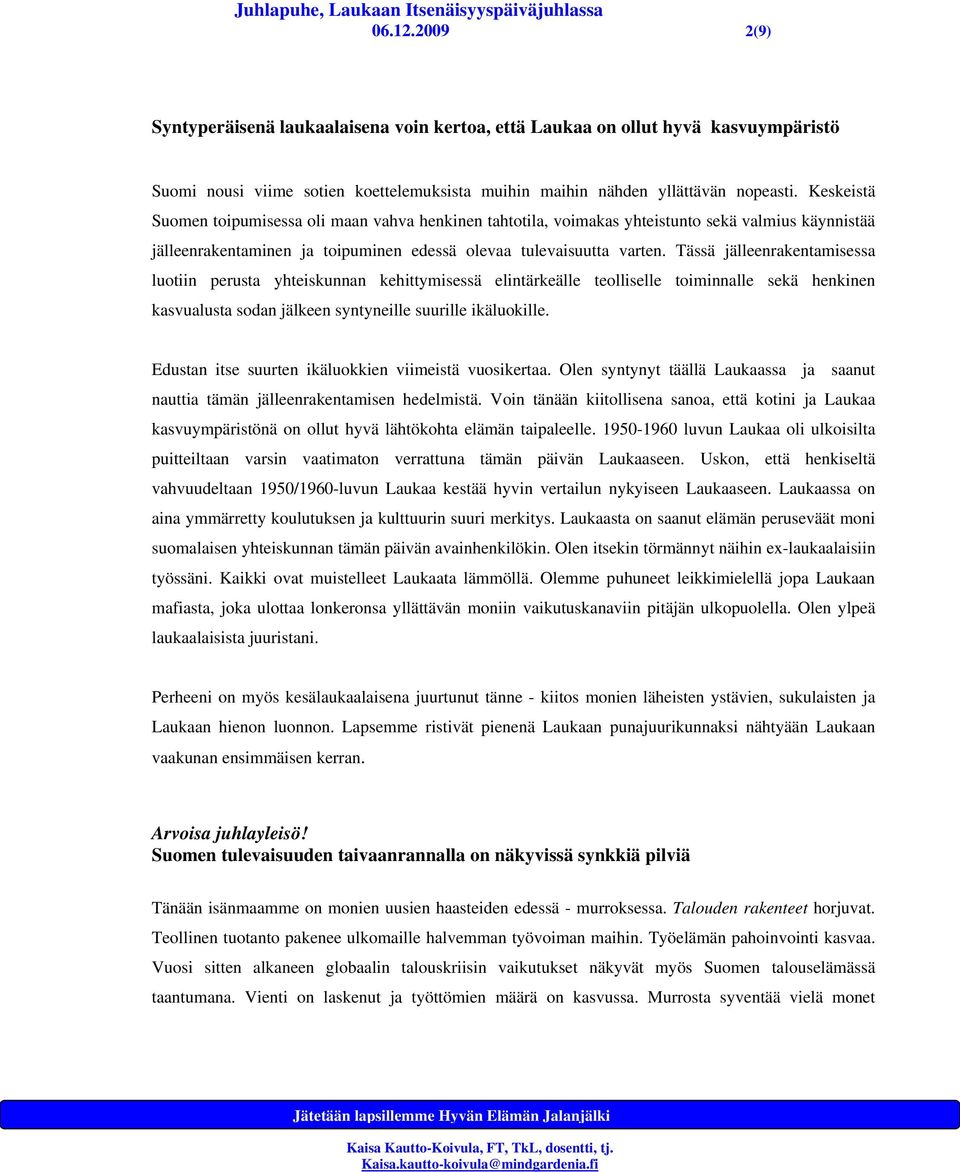 Tässä jälleenrakentamisessa luotiin perusta yhteiskunnan kehittymisessä elintärkeälle teolliselle toiminnalle sekä henkinen kasvualusta sodan jälkeen syntyneille suurille ikäluokille.