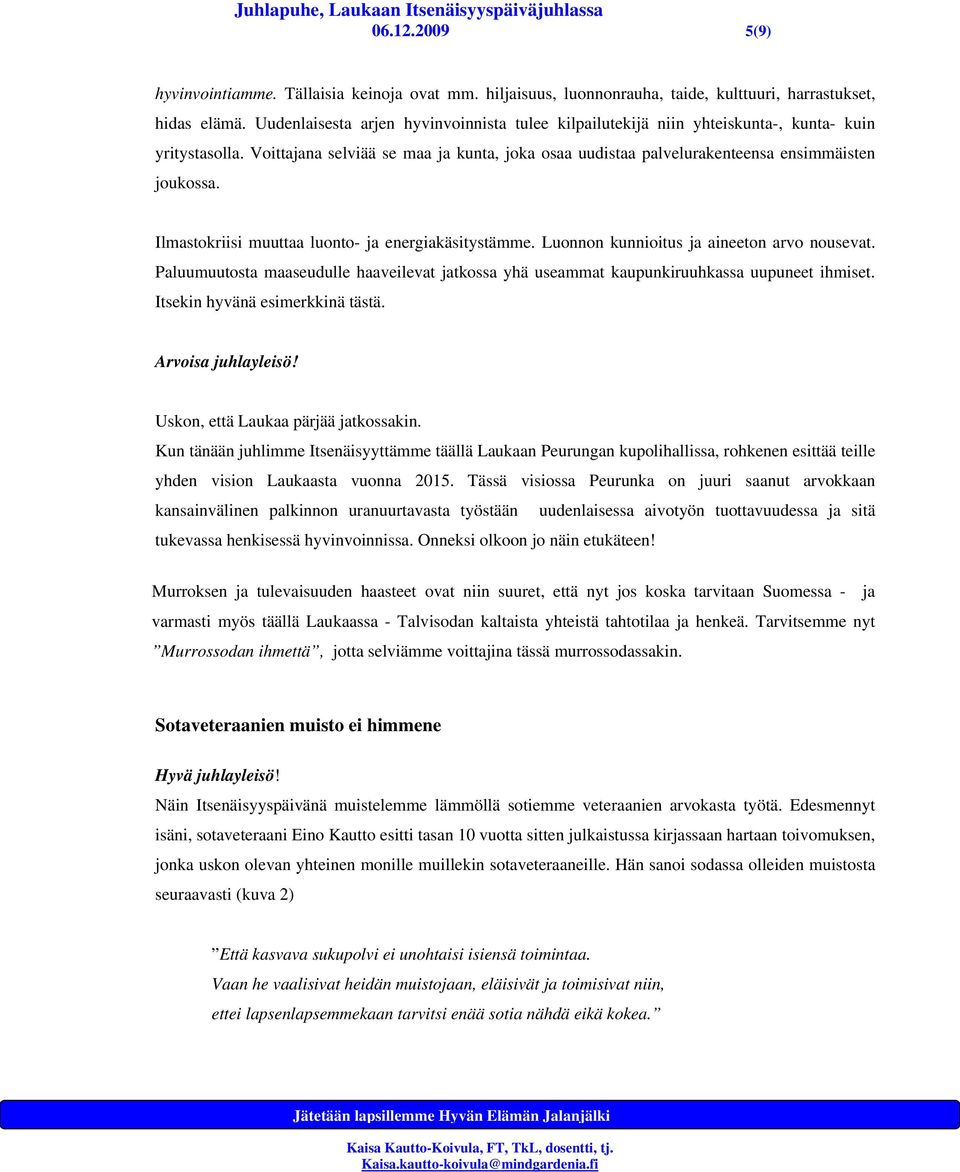 Ilmastokriisi muuttaa luonto- ja energiakäsitystämme. Luonnon kunnioitus ja aineeton arvo nousevat. Paluumuutosta maaseudulle haaveilevat jatkossa yhä useammat kaupunkiruuhkassa uupuneet ihmiset.