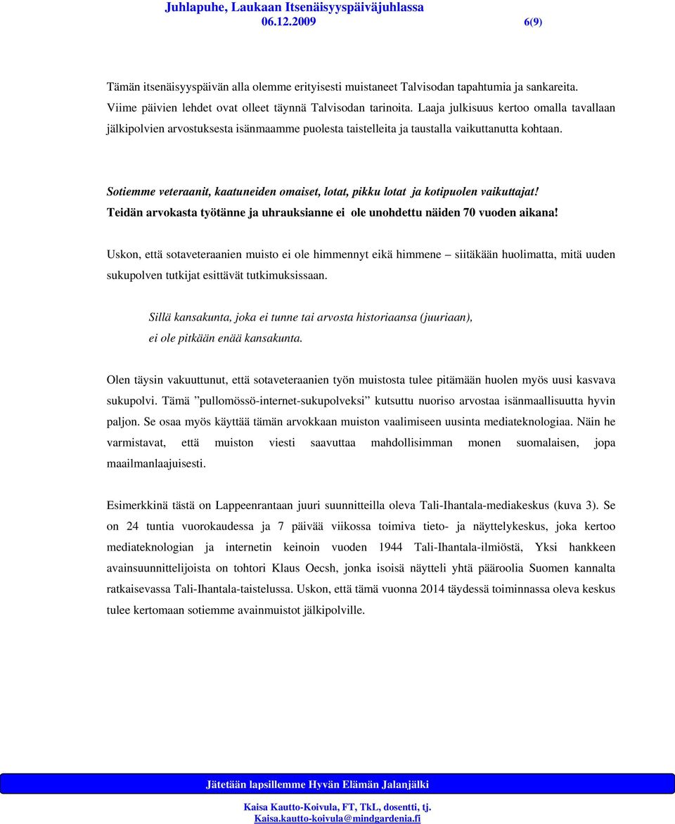 Sotiemme veteraanit, kaatuneiden omaiset, lotat, pikku lotat ja kotipuolen vaikuttajat! Teidän arvokasta työtänne ja uhrauksianne ei ole unohdettu näiden 70 vuoden aikana!