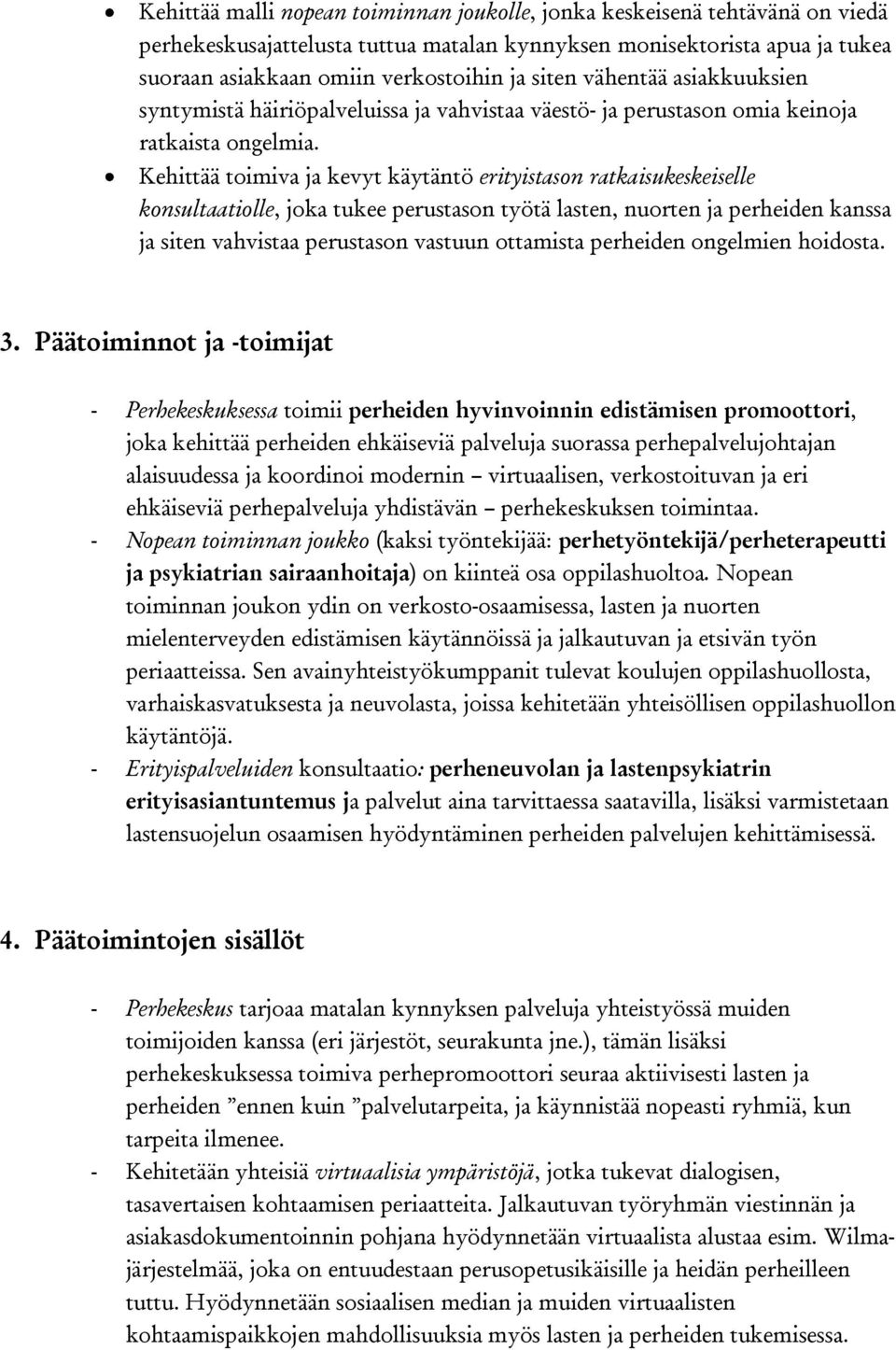 Kehittää toimiva ja kevyt käytäntö erityistason ratkaisukeskeiselle konsultaatiolle, joka tukee perustason työtä lasten, nuorten ja perheiden kanssa ja siten vahvistaa perustason vastuun ottamista