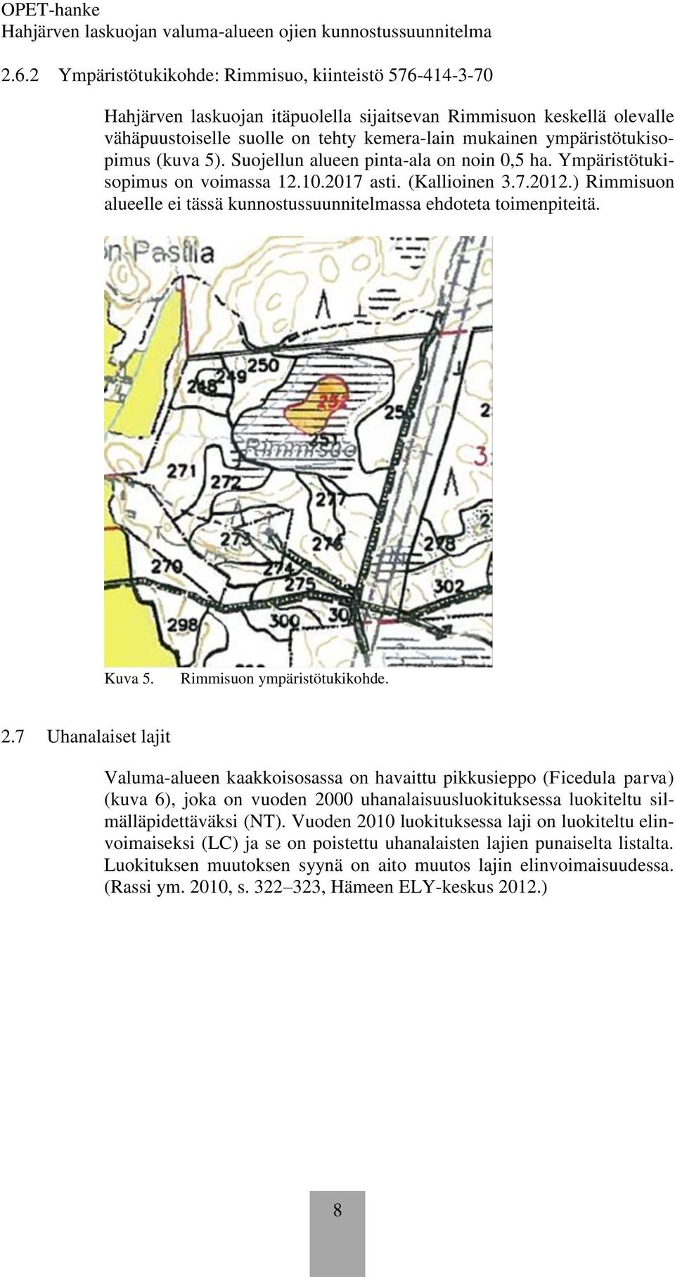 ympäristötukisopimus (kuva 5). Suojellun alueen pinta-ala on noin 0,5 ha. Ympäristötukisopimus on voimassa 12.10.2017 asti. (Kallioinen 3.7.2012.