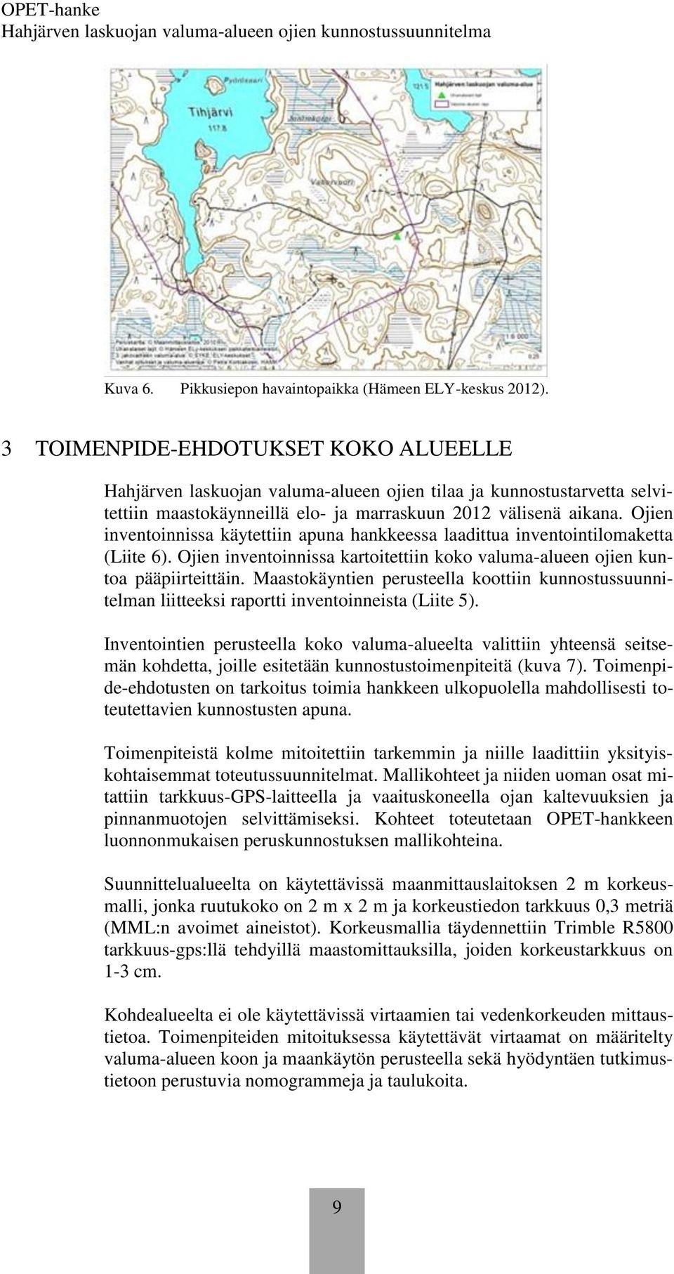 Ojien inventoinnissa käytettiin apuna hankkeessa laadittua inventointilomaketta (Liite 6). Ojien inventoinnissa kartoitettiin koko valuma-alueen ojien kuntoa pääpiirteittäin.