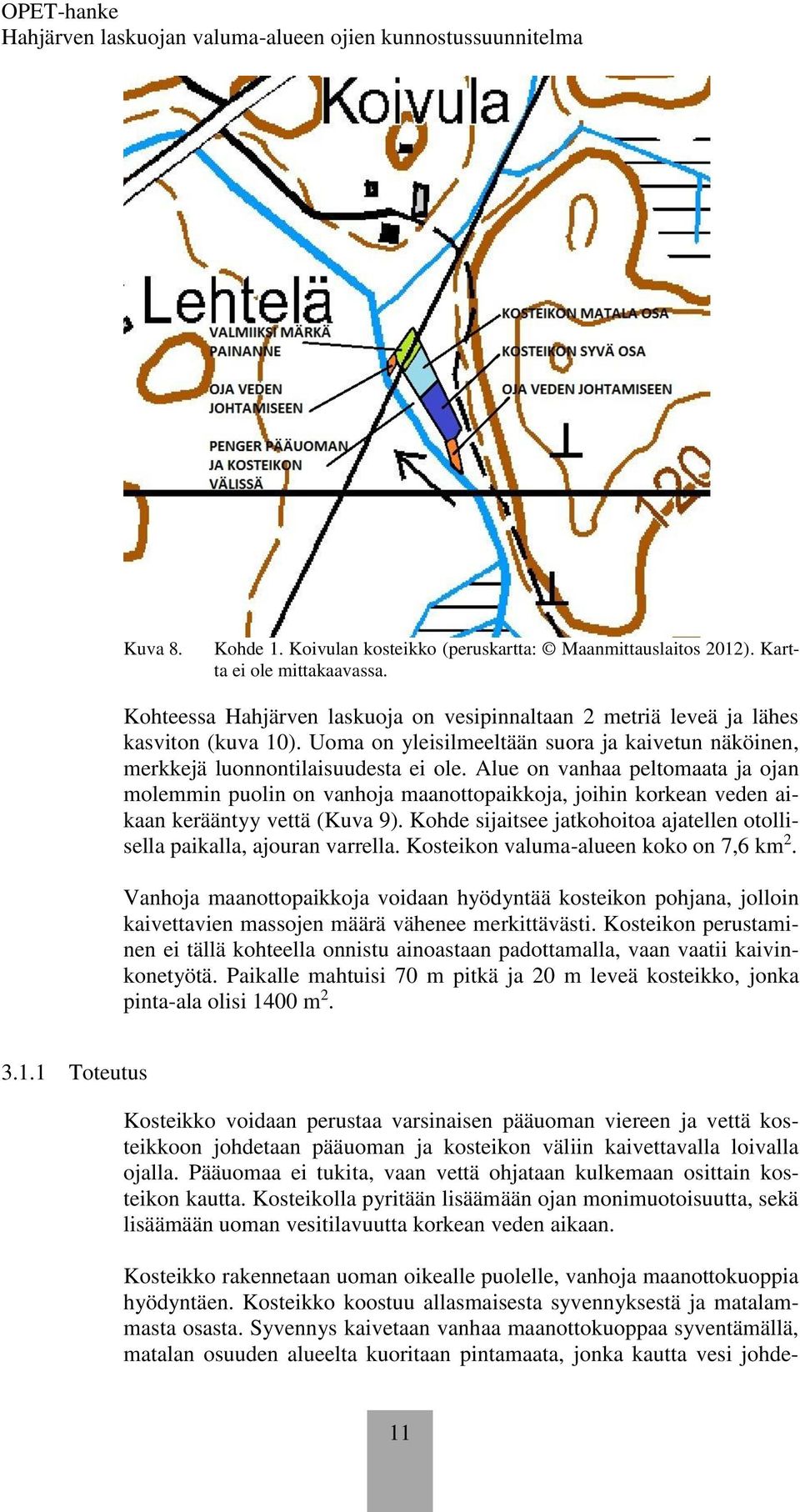 Alue on vanhaa peltomaata ja ojan molemmin puolin on vanhoja maanottopaikkoja, joihin korkean veden aikaan kerääntyy vettä (Kuva 9).