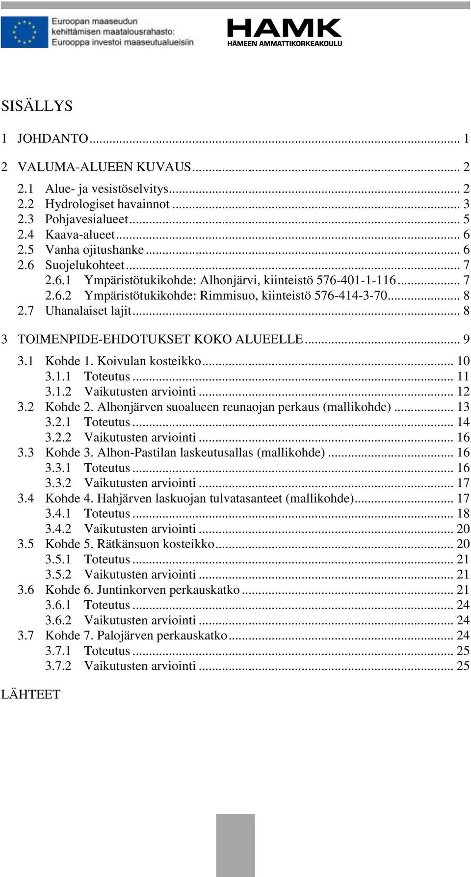 .. 8 3 TOIMENPIDE-EHDOTUKSET KOKO ALUEELLE... 9 3.1 Kohde 1. Koivulan kosteikko... 10 3.1.1 Toteutus... 11 3.1.2 Vaikutusten arviointi... 12 3.2 Kohde 2.