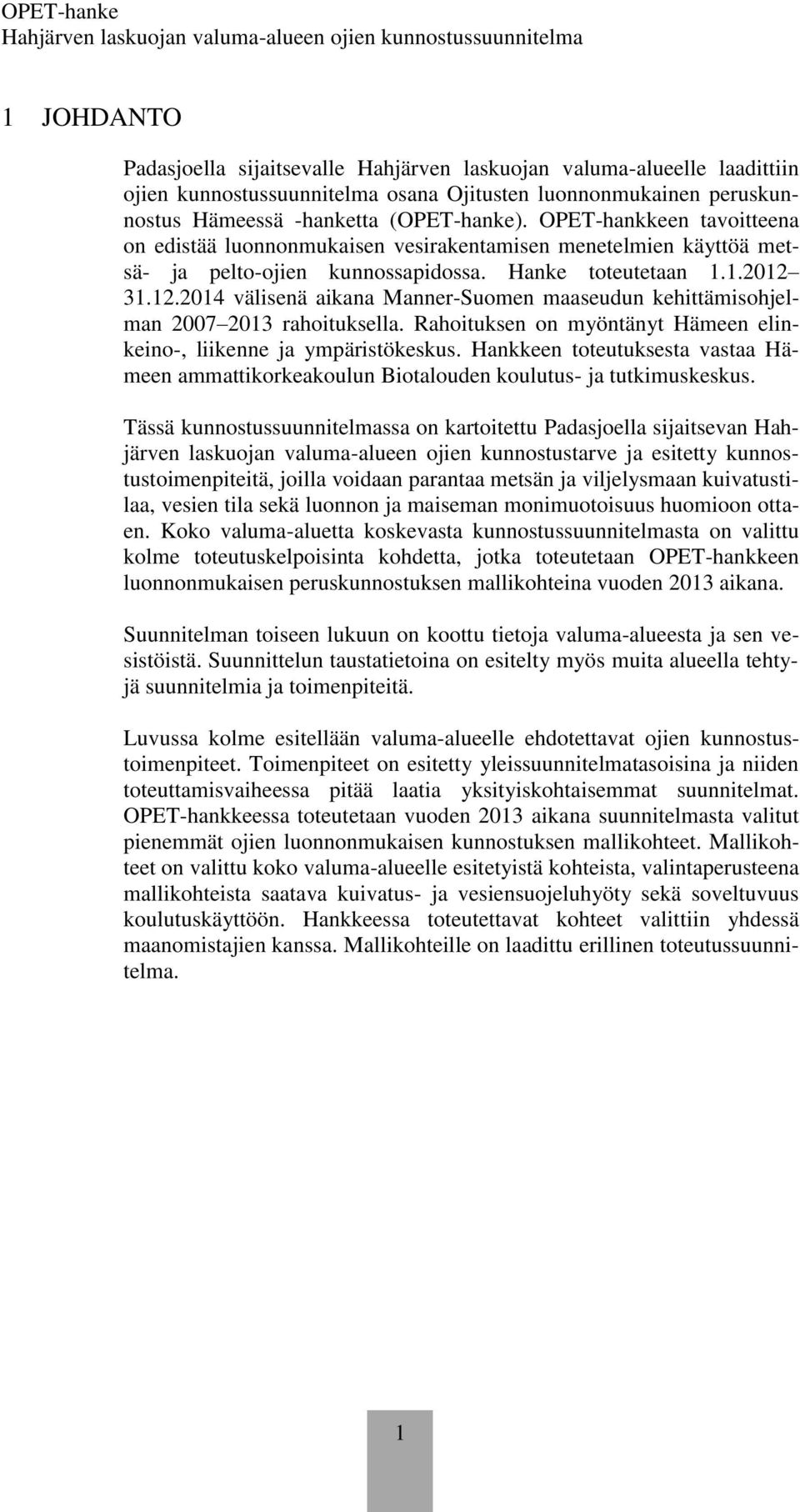 31.12.2014 välisenä aikana Manner-Suomen maaseudun kehittämisohjelman 2007 2013 rahoituksella. Rahoituksen on myöntänyt Hämeen elinkeino-, liikenne ja ympäristökeskus.