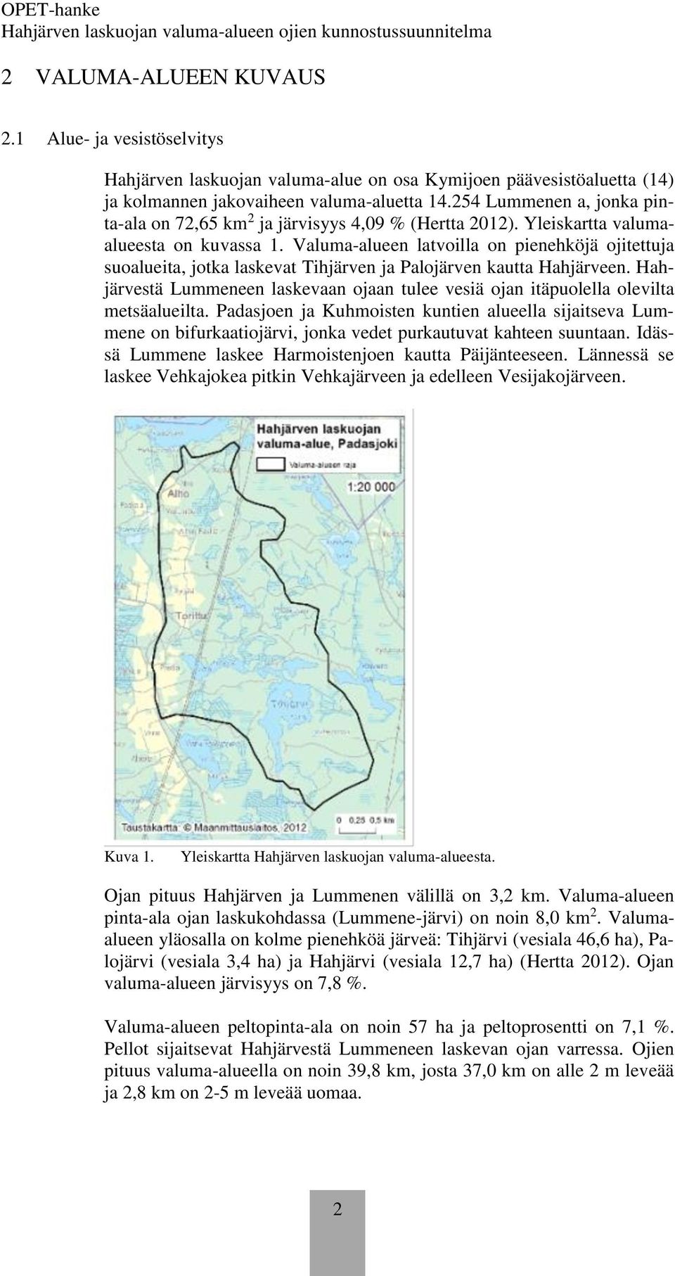 Valuma-alueen latvoilla on pienehköjä ojitettuja suoalueita, jotka laskevat Tihjärven ja Palojärven kautta Hahjärveen.