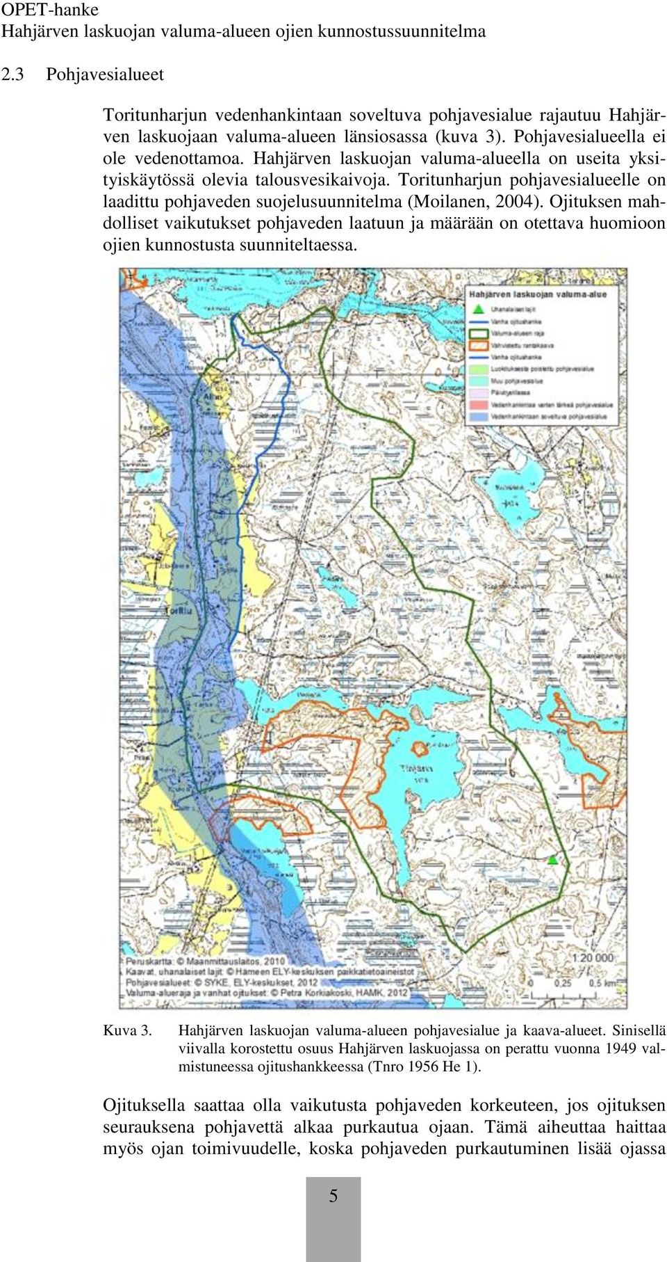 Ojituksen mahdolliset vaikutukset pohjaveden laatuun ja määrään on otettava huomioon ojien kunnostusta suunniteltaessa. Kuva 3. Hahjärven laskuojan valuma-alueen pohjavesialue ja kaava-alueet.