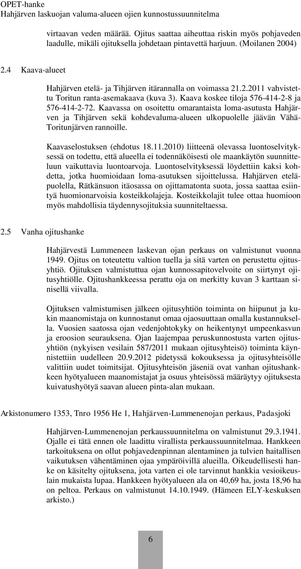 Kaavassa on osoitettu omarantaista loma-asutusta Hahjärven ja Tihjärven sekä kohdevaluma-alueen ulkopuolelle jäävän Vähä- Toritunjärven rannoille. Kaavaselostuksen (ehdotus 18.11.