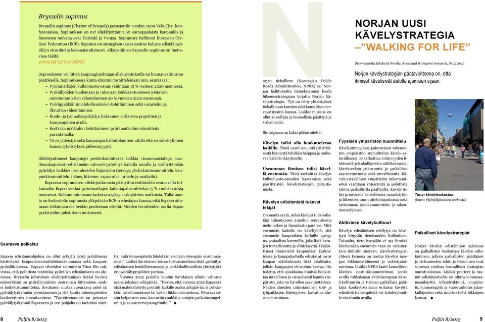 Sopimus on strategisen tason osoitus halusta edistää pyöräilyn olosuhteita kokonaisvaltaisesti. Alkuperäinen Brysselin sopimus on luettavissa täältä: www.bit.