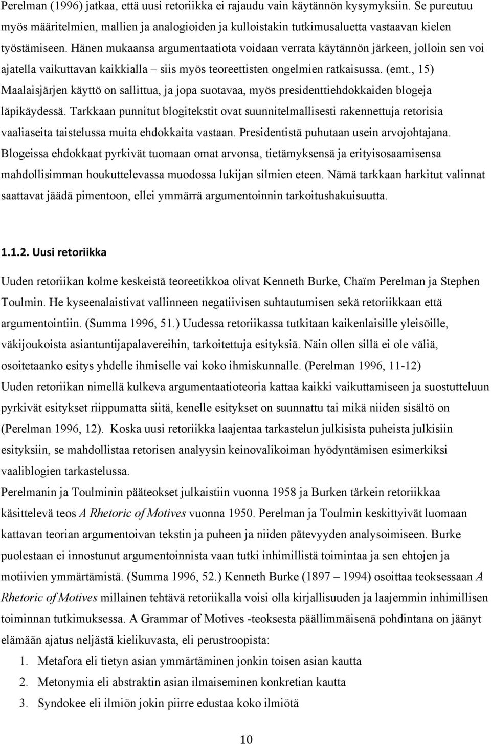 Hänen mukaansa argumentaatiota voidaan verrata käytännön järkeen, jolloin sen voi ajatella vaikuttavan kaikkialla siis myös teoreettisten ongelmien ratkaisussa. (emt.