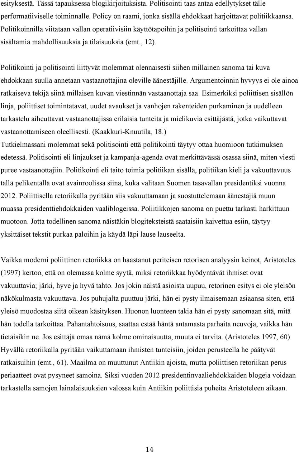 Politikointi ja politisointi liittyvät molemmat olennaisesti siihen millainen sanoma tai kuva ehdokkaan suulla annetaan vastaanottajina oleville äänestäjille.