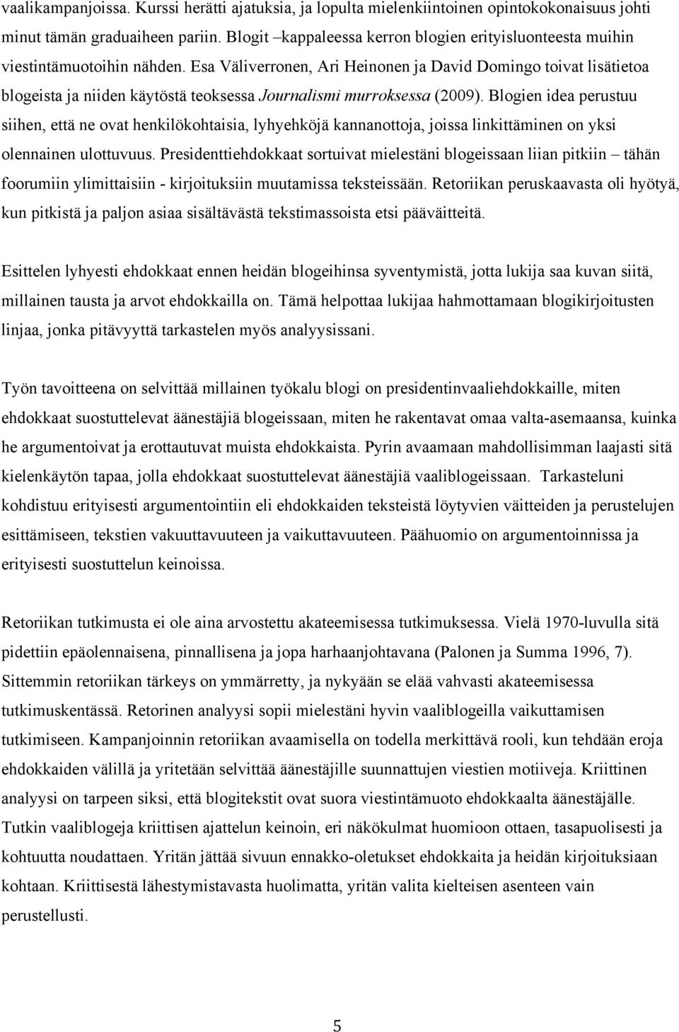 Esa Väliverronen, Ari Heinonen ja David Domingo toivat lisätietoa blogeista ja niiden käytöstä teoksessa Journalismi murroksessa (2009).