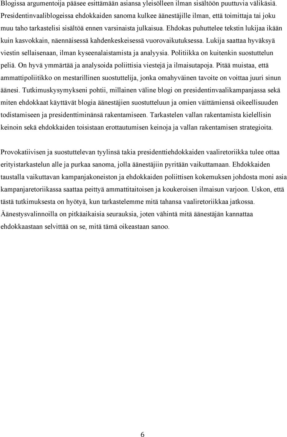 Ehdokas puhuttelee tekstin lukijaa ikään kuin kasvokkain, näennäisessä kahdenkeskeisessä vuorovaikutuksessa. Lukija saattaa hyväksyä viestin sellaisenaan, ilman kyseenalaistamista ja analyysia.