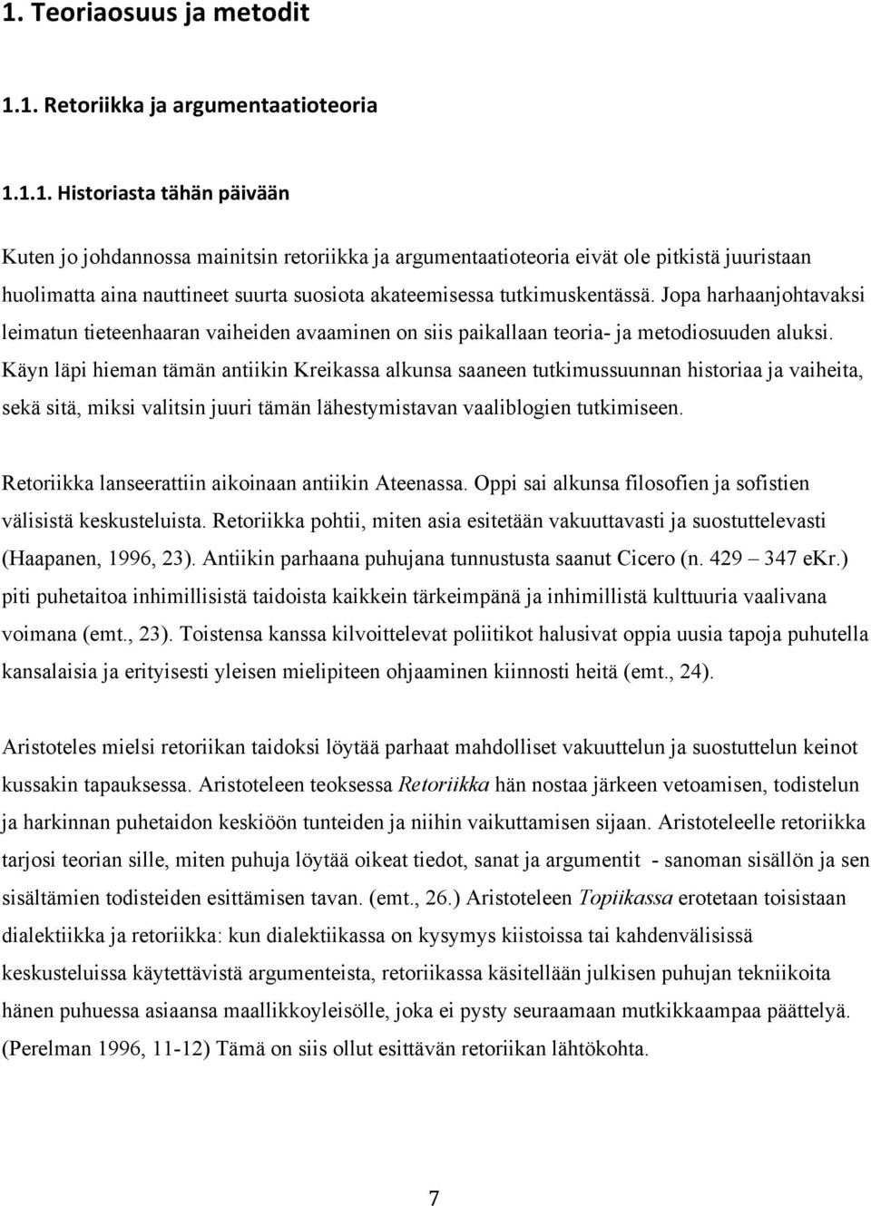 Käyn läpi hieman tämän antiikin Kreikassa alkunsa saaneen tutkimussuunnan historiaa ja vaiheita, sekä sitä, miksi valitsin juuri tämän lähestymistavan vaaliblogien tutkimiseen.