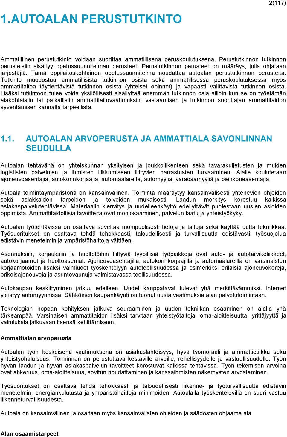 Tutkinto muodostuu ammatillisista tutkinnon osista sekä ammatillisessa peruskoulutuksessa myös ammattitaitoa täydentävistä tutkinnon osista (yhteiset opinnot) ja vapaasti valittavista tutkinnon