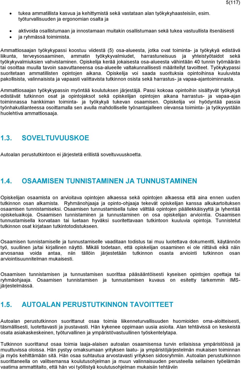 Ammattiosaajan työkykypassi koostuu viidestä (5) osa-alueesta, jotka ovat toiminta- ja työkykyä edistävä liikunta, terveysosaaminen, ammatin työkykyvalmiudet, harrastuneisuus ja yhteistyötaidot sekä