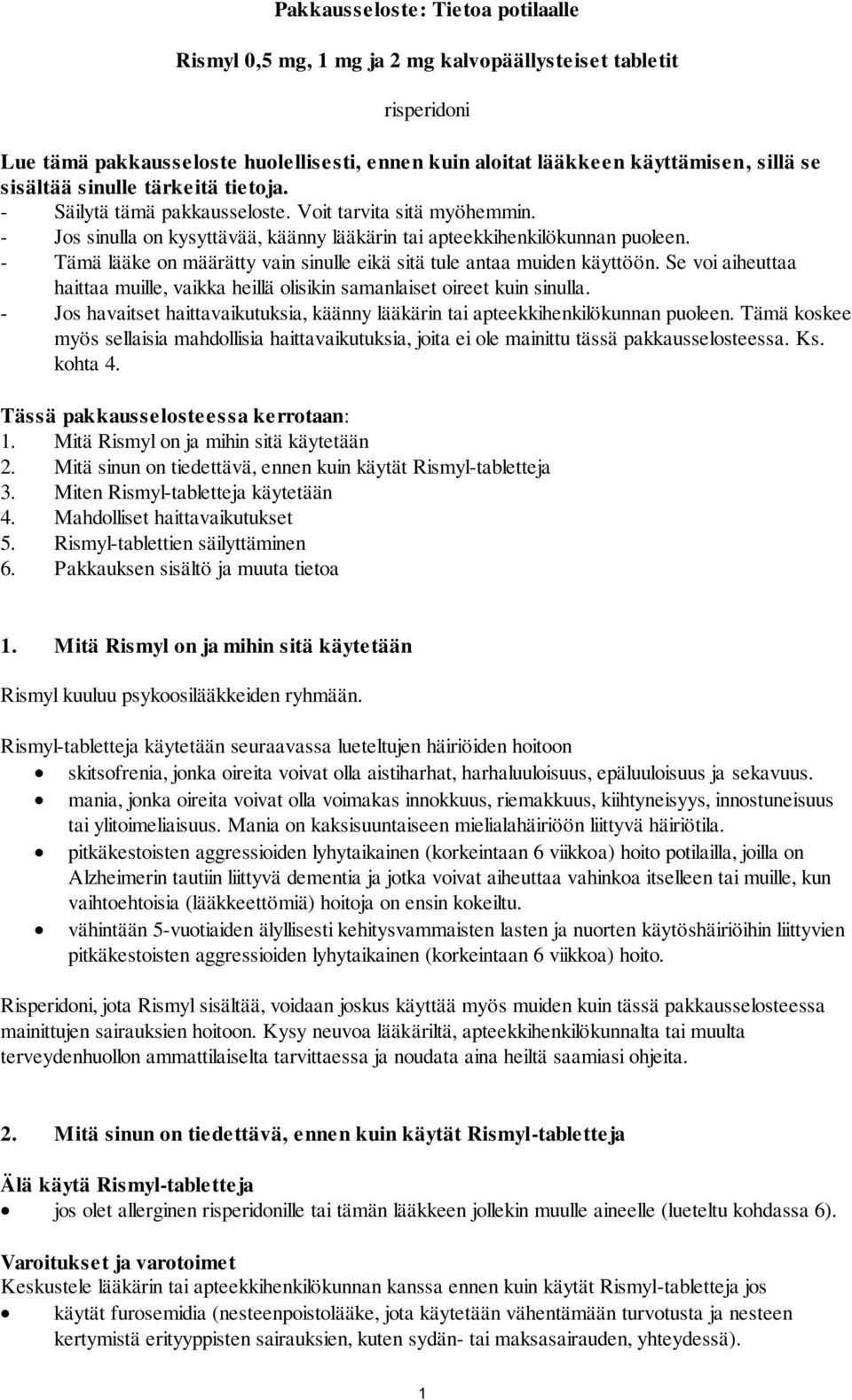- Tämä lääke on määrätty vain sinulle eikä sitä tule antaa muiden käyttöön. Se voi aiheuttaa haittaa muille, vaikka heillä olisikin samanlaiset oireet kuin sinulla.