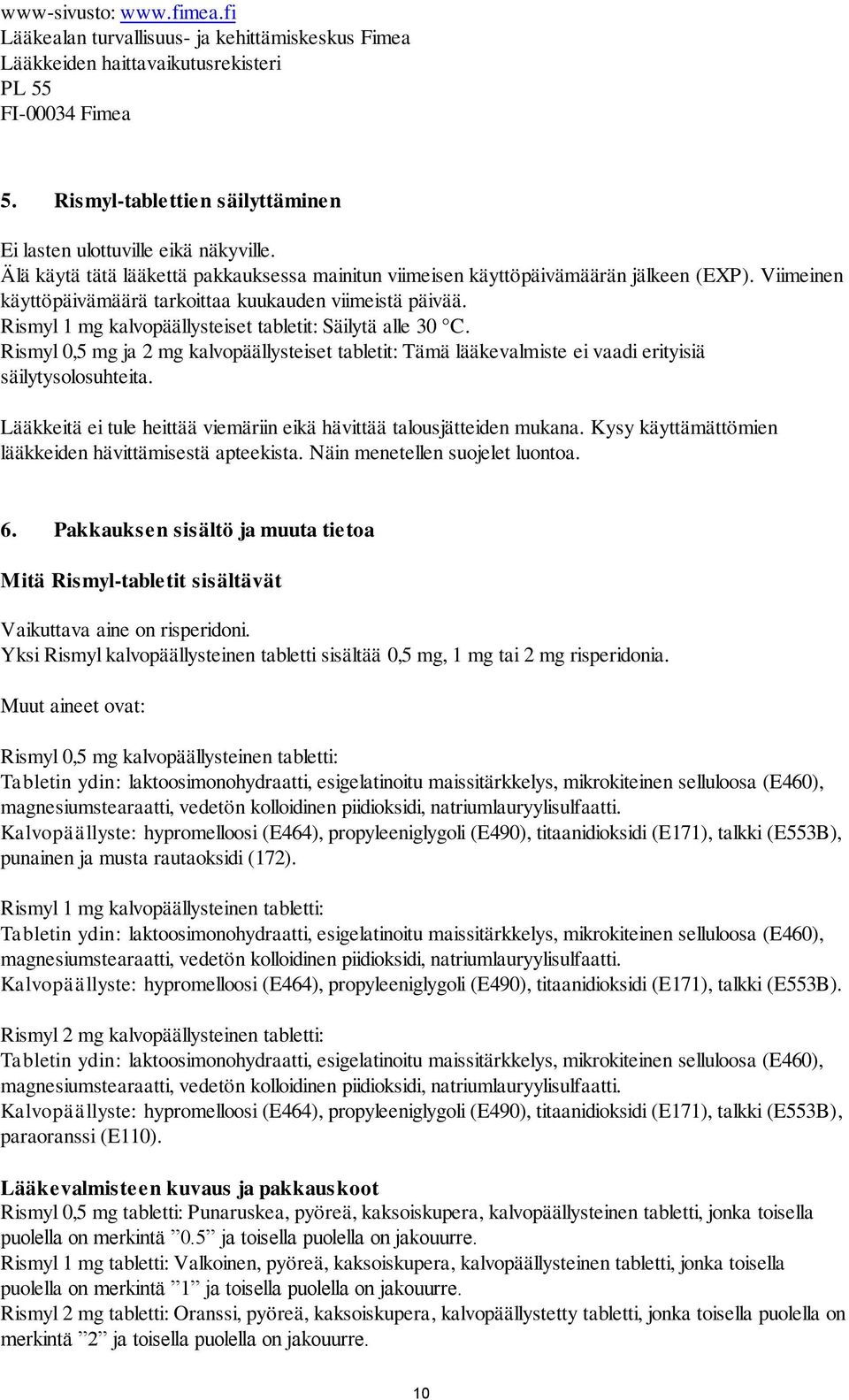 Viimeinen käyttöpäivämäärä tarkoittaa kuukauden viimeistä päivää. Rismyl 1 mg kalvopäällysteiset tabletit: Säilytä alle 30 C.