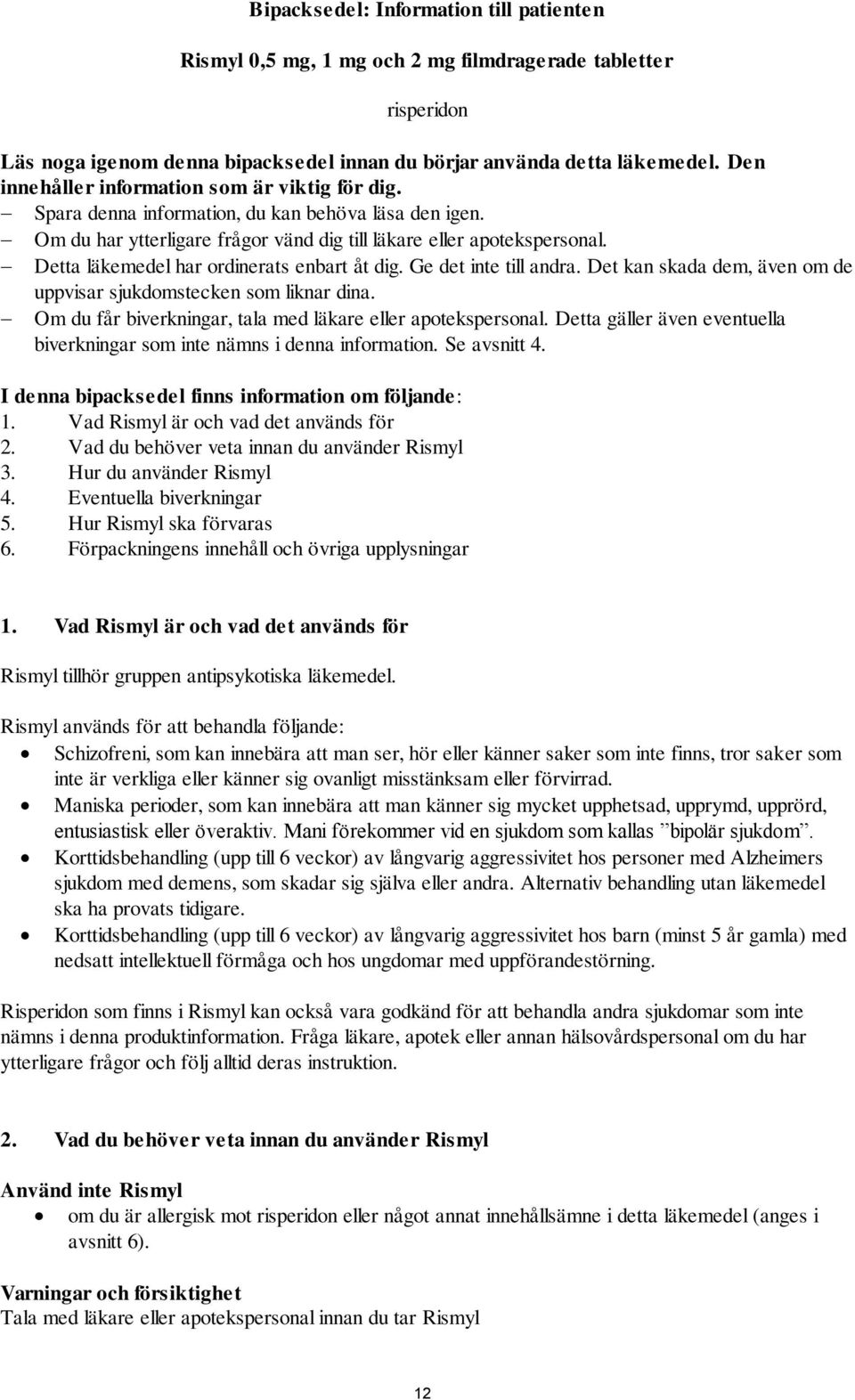 Detta läkemedel har ordinerats enbart åt dig. Ge det inte till andra. Det kan skada dem, även om de uppvisar sjukdomstecken som liknar dina.