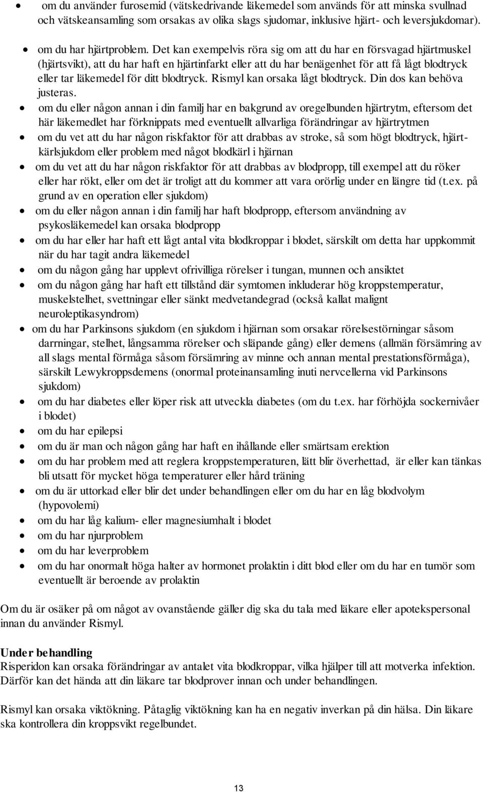 Det kan exempelvis röra sig om att du har en försvagad hjärtmuskel (hjärtsvikt), att du har haft en hjärtinfarkt eller att du har benägenhet för att få lågt blodtryck eller tar läkemedel för ditt