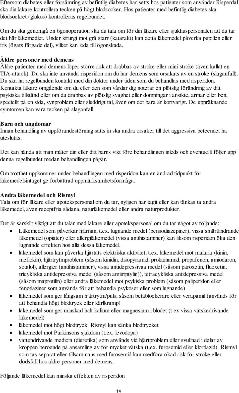 Om du ska genomgå en ögonoperation ska du tala om för din läkare eller sjukhuspersonalen att du tar det här läkemedlet.