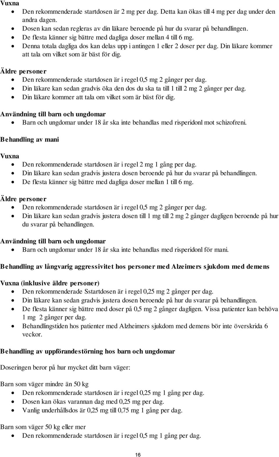 Äldre personer Den rekommenderade startdosen är i regel 0,5 mg 2 gånger per dag. Din läkare kan sedan gradvis öka den dos du ska ta till 1 till 2 mg 2 gånger per dag.