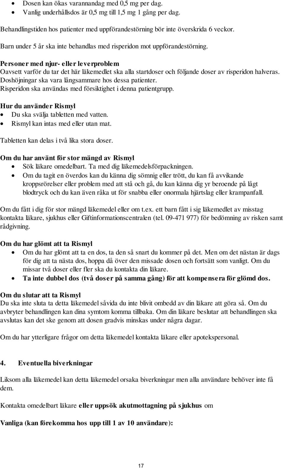 Personer med njur- eller leverproblem Oavsett varför du tar det här läkemedlet ska alla startdoser och följande doser av risperidon halveras. Doshöjningar ska vara långsammare hos dessa patienter.
