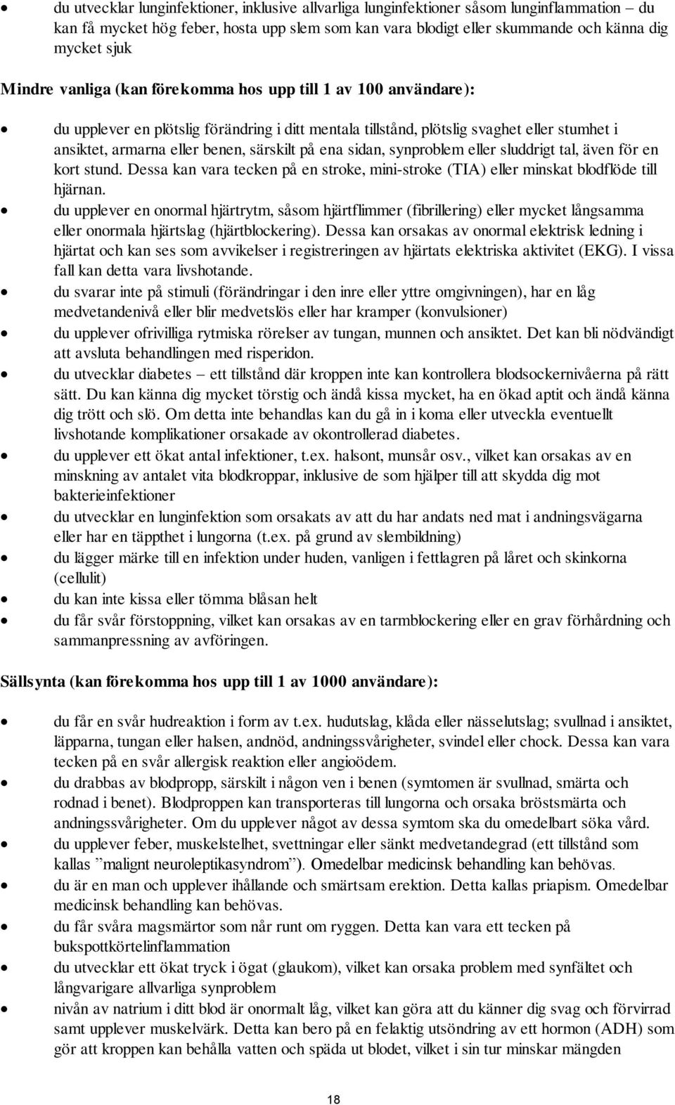 på ena sidan, synproblem eller sluddrigt tal, även för en kort stund. Dessa kan vara tecken på en stroke, mini-stroke (TIA) eller minskat blodflöde till hjärnan.
