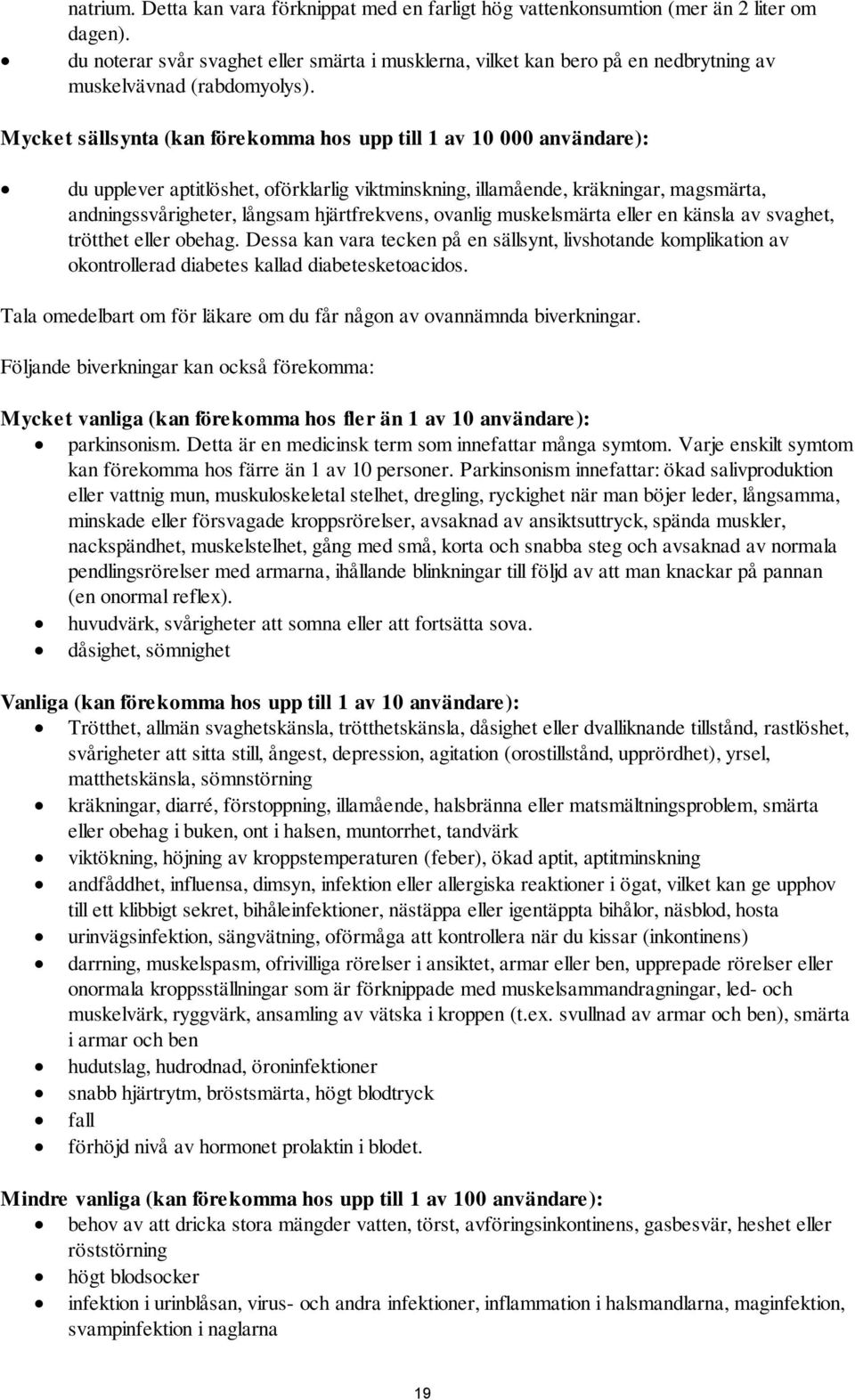 Mycket sällsynta (kan förekomma hos upp till 1 av 10 000 användare): du upplever aptitlöshet, oförklarlig viktminskning, illamående, kräkningar, magsmärta, andningssvårigheter, långsam hjärtfrekvens,