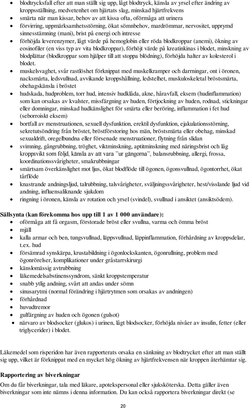 värde på hemoglobin eller röda blodkroppar (anemi), ökning av eosinofiler (en viss typ av vita blodkroppar), förhöjt värde på kreatinkinas i blodet, minskning av blodplättar (blodkroppar som hjälper