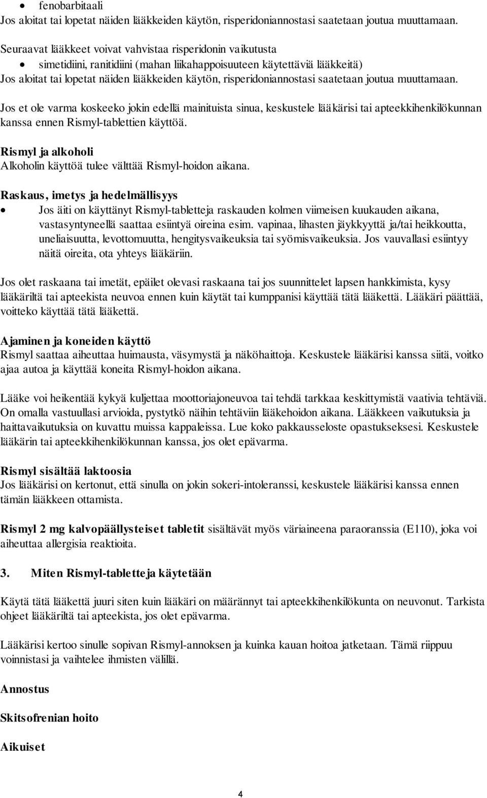 risperidoniannostasi saatetaan joutua muuttamaan. Jos et ole varma koskeeko jokin edellä mainituista sinua, keskustele lääkärisi tai apteekkihenkilökunnan kanssa ennen Rismyl-tablettien käyttöä.