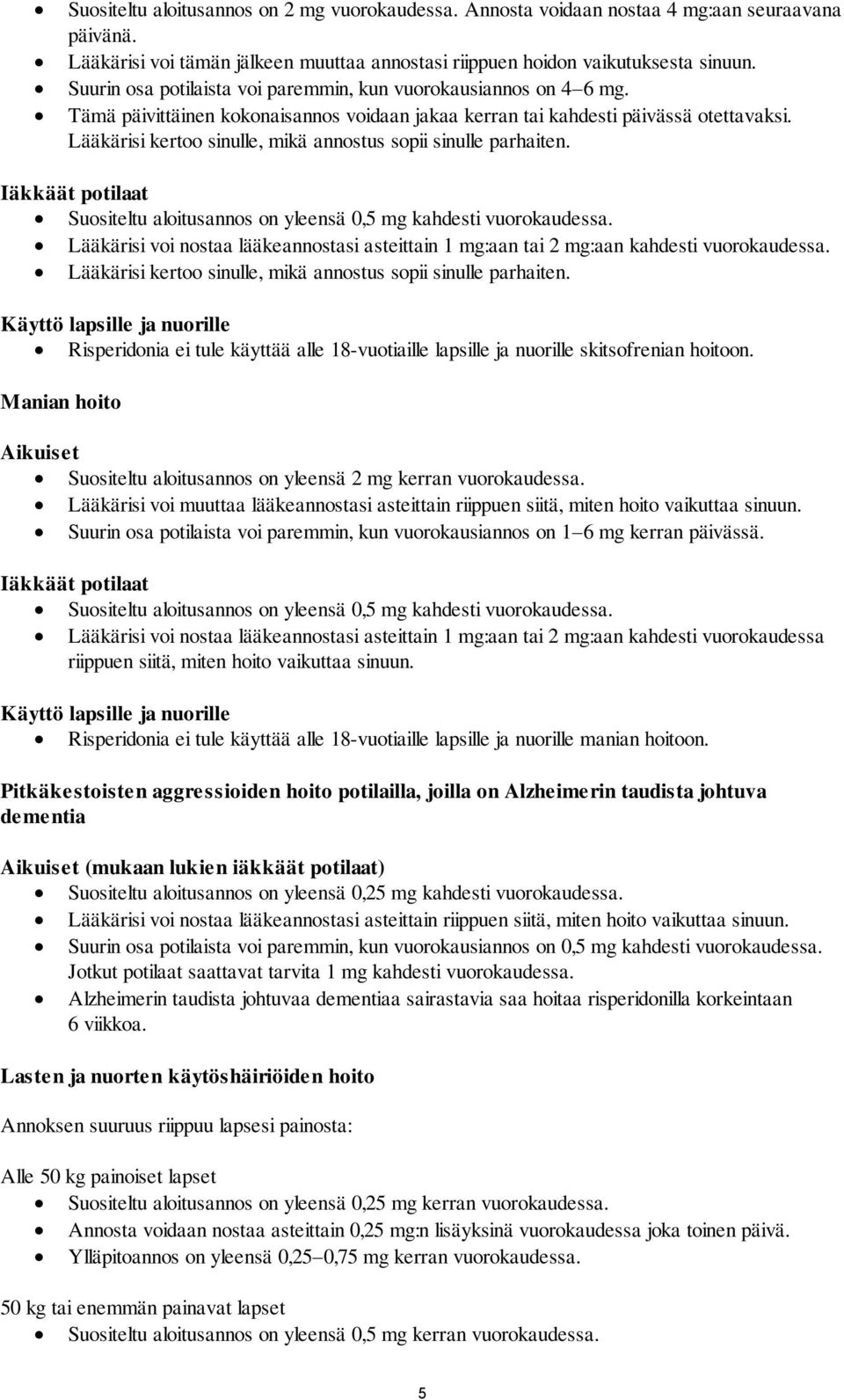 Lääkärisi kertoo sinulle, mikä annostus sopii sinulle parhaiten. Iäkkäät potilaat Suositeltu aloitusannos on yleensä 0,5 mg kahdesti vuorokaudessa.