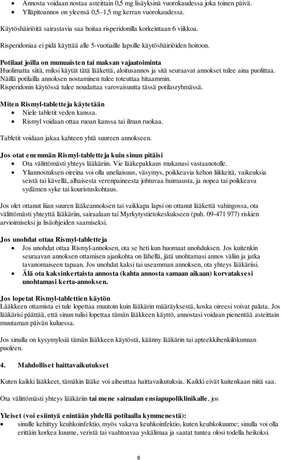 Potilaat joilla on munuaisten tai maksan vajaatoiminta Huolimatta siitä, miksi käytät tätä lääkettä, aloitusannos ja sitä seuraavat annokset tulee aina puolittaa.
