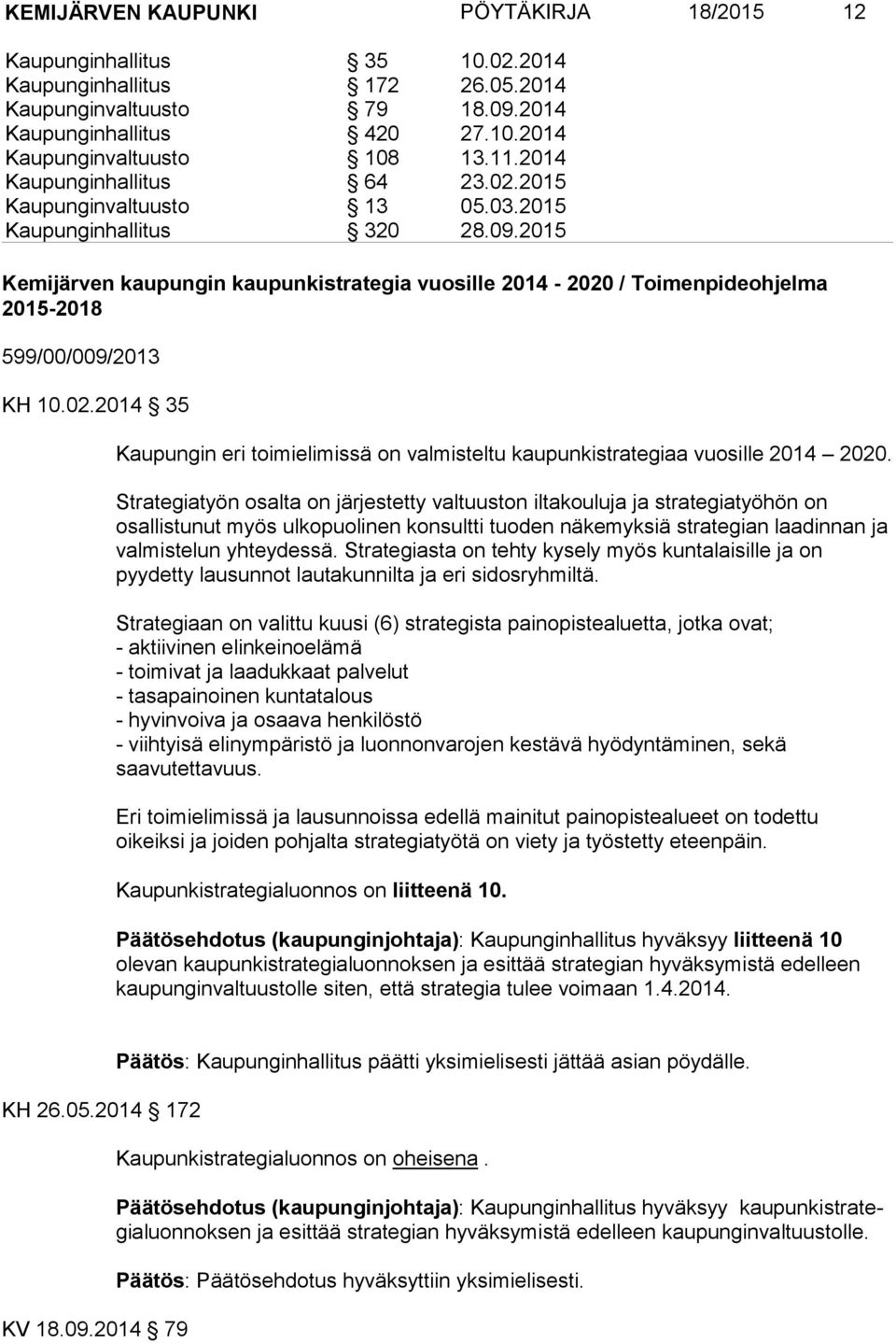 2015 Kemijärven kaupungin kaupunkistrategia vuosille 2014-2020 / Toimenpideohjelma 2015-2018 599/00/009/2013 KH 10.02.2014 35 Kaupungin eri toimielimissä on valmisteltu kaupunkistrategiaa vuosille 2014 2020.