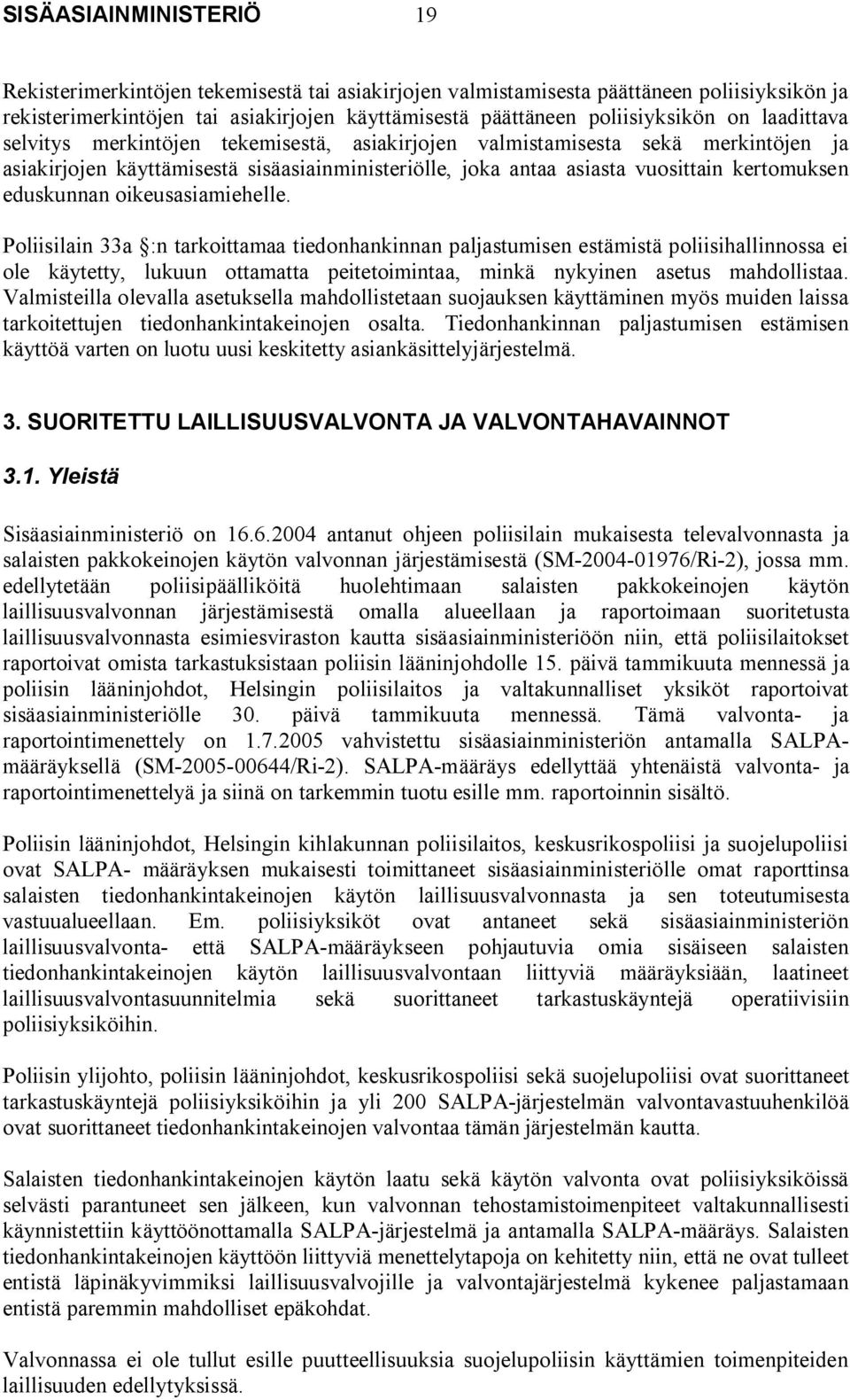 oikeusasiamiehelle. Poliisilain 33a :n tarkoittamaa tiedonhankinnan paljastumisen estämistä poliisihallinnossa ei ole käytetty, lukuun ottamatta peitetoimintaa, minkä nykyinen asetus mahdollistaa.