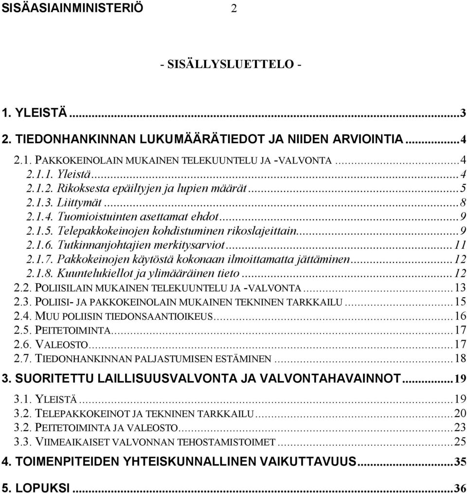 Pakkokeinojen käytöstä kokonaan ilmoittamatta jättäminen...12 2.1.8. Kuuntelukiellot ja ylimääräinen tieto...12 2.2. POLIISILAIN MUKAINEN TELEKUUNTELU JA -VALVONTA...13 