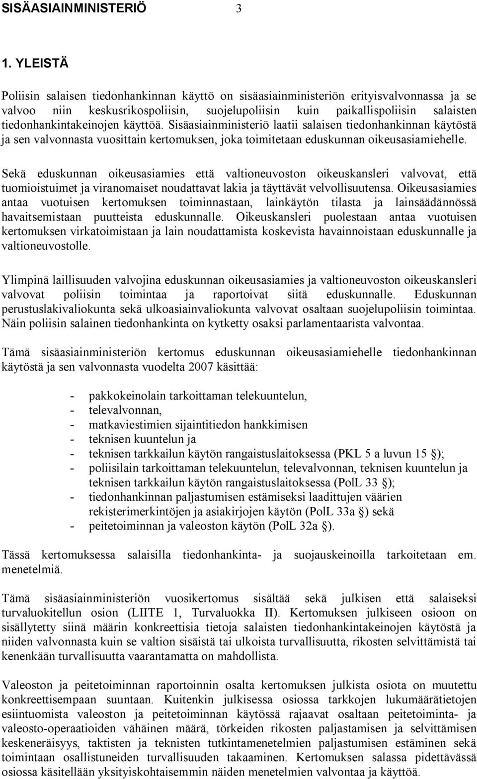 tiedonhankintakeinojen käyttöä. Sisäasiainministeriö laatii salaisen tiedonhankinnan käytöstä ja sen valvonnasta vuosittain kertomuksen, joka toimitetaan eduskunnan oikeusasiamiehelle.