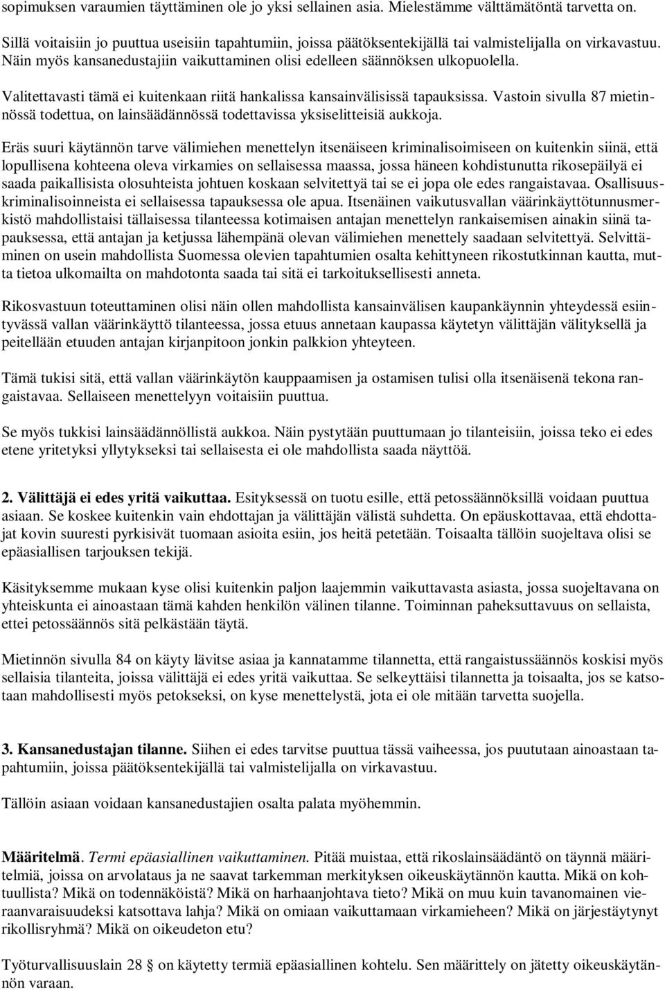 Valitettavasti tämä ei kuitenkaan riitä hankalissa kansainvälisissä tapauksissa. Vastoin sivulla 87 mietinnössä todettua, on lainsäädännössä todettavissa yksiselitteisiä aukkoja.