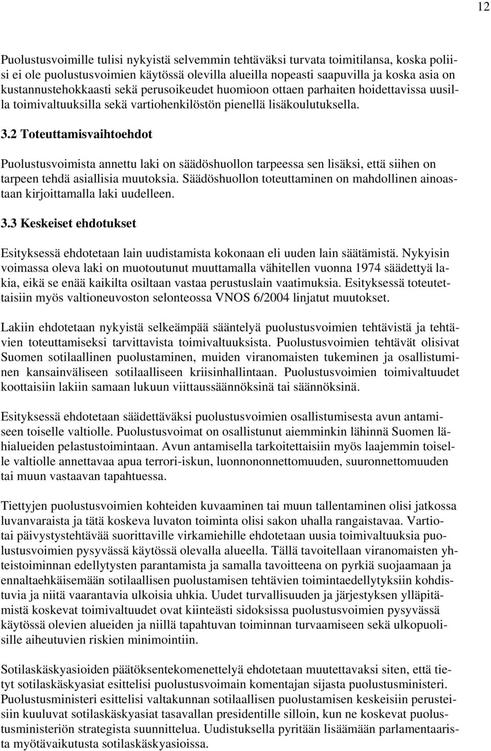 2 Toteuttamisvaihtoehdot Puolustusvoimista annettu laki on säädöshuollon tarpeessa sen lisäksi, että siihen on tarpeen tehdä asiallisia muutoksia.