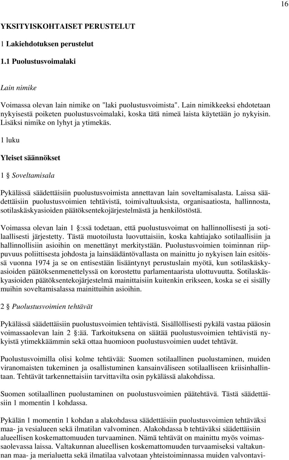 1 luku Yleiset säännökset 1 Soveltamisala Pykälässä säädettäisiin puolustusvoimista annettavan lain soveltamisalasta.