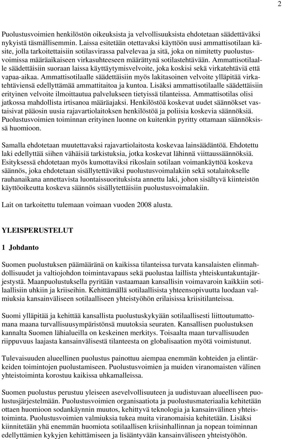 määrättynä sotilastehtävään. Ammattisotilaalle säädettäisiin suoraan laissa käyttäytymisvelvoite, joka koskisi sekä virkatehtäviä että vapaa-aikaa.