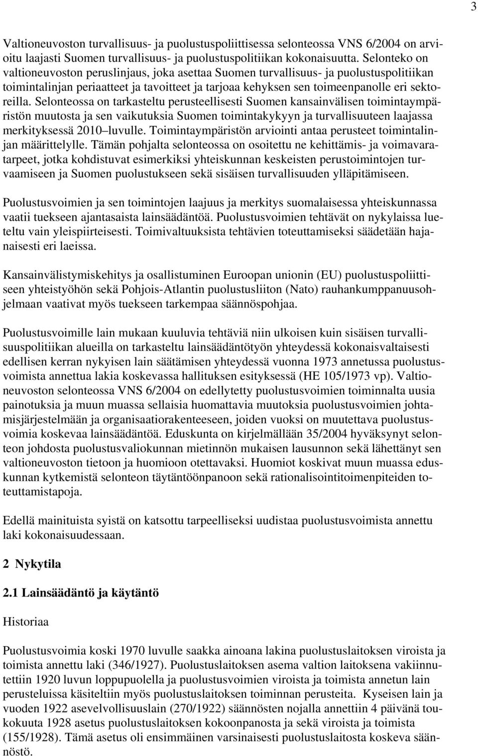 Selonteossa on tarkasteltu perusteellisesti Suomen kansainvälisen toimintaympäristön muutosta ja sen vaikutuksia Suomen toimintakykyyn ja turvallisuuteen laajassa merkityksessä 2010 luvulle.