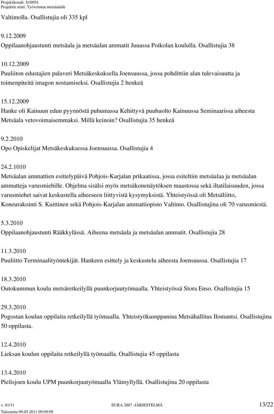 Osallistujia 4 24.2.1010 Metsäalan ammattien esittelypäivä Pohjois-Karjalan prikaatissa, jossa esiteltiin metsäalaa ja metsäalan ammatteja varusmiehille.