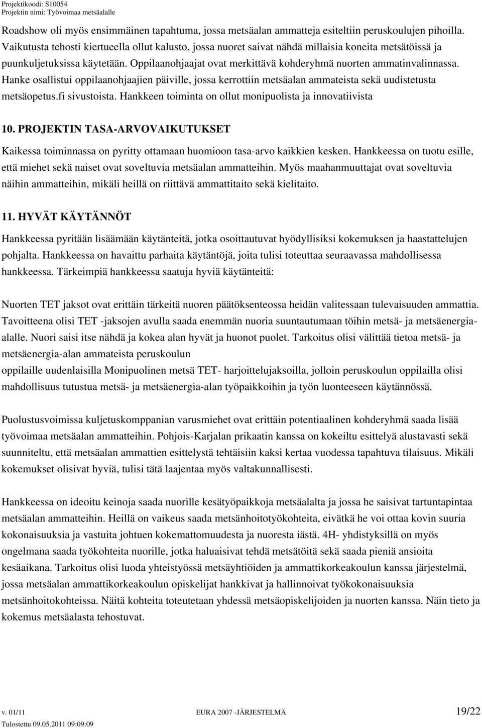 Oppilaanohjaajat ovat merkittävä kohderyhmä nuorten ammatinvalinnassa. Hanke osallistui oppilaanohjaajien päiville, jossa kerrottiin metsäalan ammateista sekä uudistetusta metsäopetus.fi sivustoista.