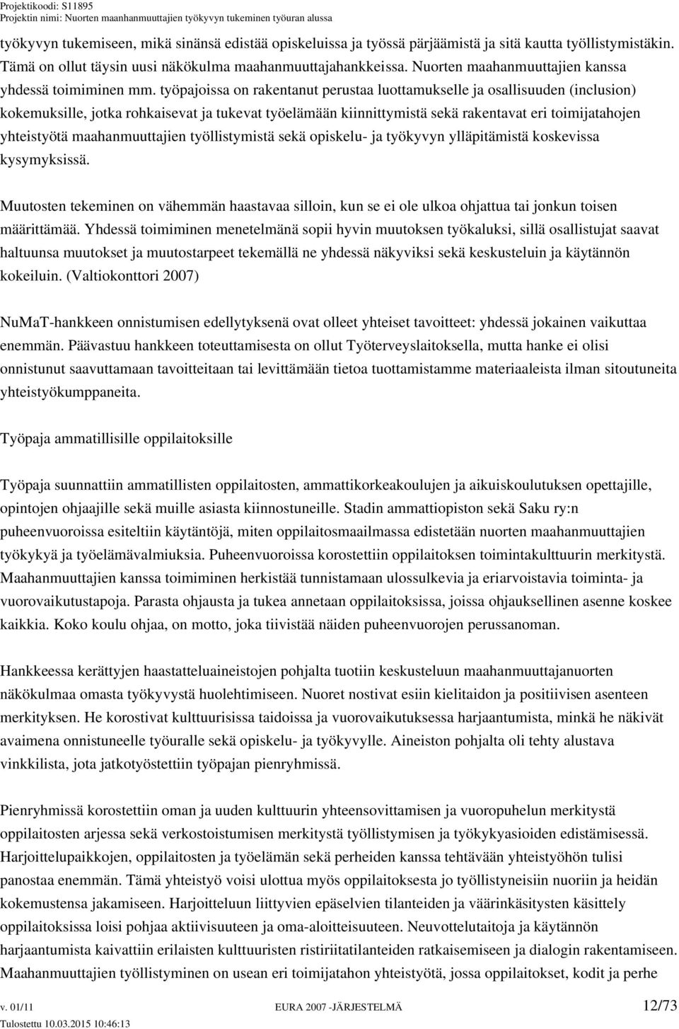 työpajoissa on rakentanut perustaa luottamukselle ja osallisuuden (inclusion) kokemuksille, jotka rohkaisevat ja tukevat työelämään kiinnittymistä sekä rakentavat eri toimijatahojen yhteistyötä